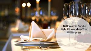 Not enough confidence to make your date memorable. 16 Romantic Candle Light Dinner Ideas That Will Impress