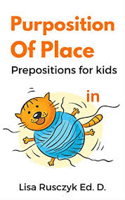 Here in lingokids you'll find some useful games and activities to teach your kids prepositions. Purposition Prepositions Of Place For Kids Dr Lisa S Kids Learning Books Kindle Edition By Rusczyk Lisa Children Kindle Ebooks Amazon Com