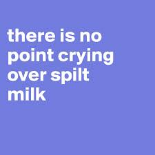 Learn this english idiom along with other words and phrases at writing explained. There Is No Point Crying Over Spilt Milk Post By Nniinnaa On Boldomatic