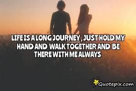 life is a long journey , just hold my hand and walk together and ... via Relatably.com