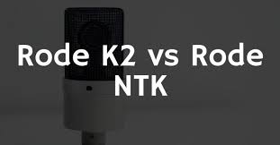 Rode K2 Vs Ntk Which Condenser Mic Sounds Excellent