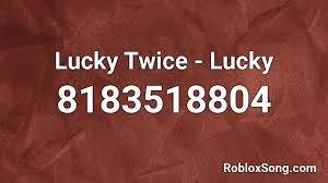 lucky twice lucky roblox id roblox