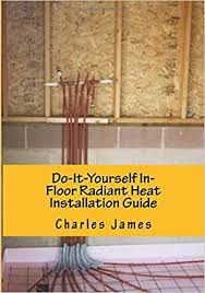 Depending on where you live and how cold it gets, you'll also. Do It Yourself In Floor Radiant Heat Installation Guide Volume 1 Paschke Charles J 9781480244078 Amazon Com Books
