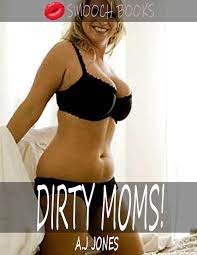 DIRTY MOMS: A taboo mom son story (Horny Mom Stories) by A.J Jones |  Goodreads