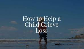 how to help a child grieve loss