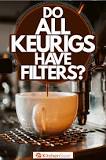 Do all Keurigs use water filter cartridges?