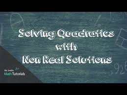 Solving Quadratics With Non Real