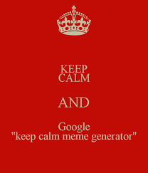 KEEP CALM AND Google &quot;keep calm meme generator&quot; Poster | Matthew ... via Relatably.com