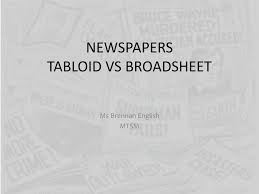 Tabloid journalism is a popular style of largely sensationalist journalism (usually dramatized and sometimes unverifiable or even blatantly false), which takes its name from the format: Ppt Newspapers Tabloid Vs Broadsheet Powerpoint Presentation Free Download Id 1898274