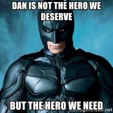 He is now the poundman his costumes have fist ears, his hideout is the pound cave and his batarangs are rubber fists. Dan Is Not The Hero We Deserve But The Hero We Need Blatantly Obvious Batman Meme Generator