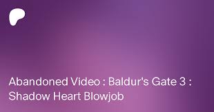 Abandoned Video : Baldur's Gate 3 : Shadow Heart Blowjob 