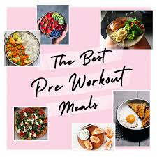 the best pre workout meals for you