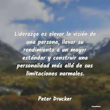 Frases de Peter F. Drucker - Liderazgo es elevar la visión de una pe