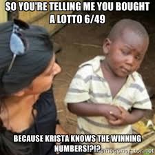So you&#39;re telling me you bought a lotto 6/49 Because krista knows ... via Relatably.com