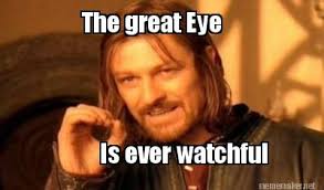 Meme Maker - The great Eye Is ever watchful Meme Maker! via Relatably.com