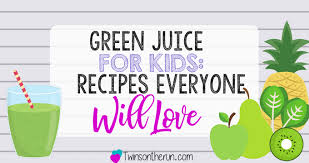 green juice for kids recipes your kids