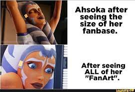 Ahsoka after seeing the size of her fanbase. After seeing ALL of her  