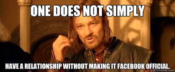 One does not simply have a relationship without making it Facebook ... via Relatably.com