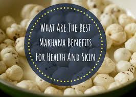 What Are The Best Makhana Benefits For Health And Skin