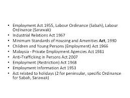 In malaysia employment law is outlined in the employment act 1955 and the industrial relations act 1967, which deal with relations between employers, employees and trade unions. Who Is Protected Under Employment Act 1955