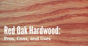 red oak hardwood pros cons and uses
