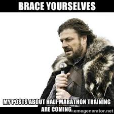 Brace Yourselves My posts about half marathon training are coming ... via Relatably.com