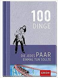 100 Dinge, die jedes Paar einmal tun sollte : Groh, Joachim: Amazon.de:  Bücher