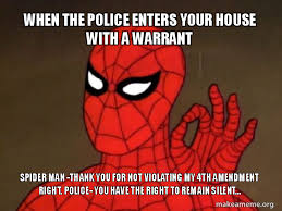 Trending images and videos related to spiderman! When The Police Enters Your House With A Warrant Spider Man Thank You For Not Violating My 4th Amendment Right Police You Have The Right To Remain Silent Spiderman Care