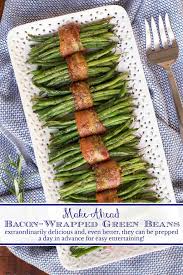 Virtually everything on the menu can be prepared in advance: Make Ahead Bacon Wrapped Green Beans The Cafe Sucre Farine