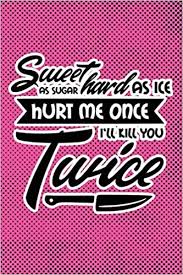 Like, anticipate everything before it is requested. Sweet As Sugar Hard As Ice Hurt Me Once I Ll Kill You Twice Pink Punk Print Sassy Mom Journal Snarky Notebook Journals Snarky Mom 9781677665402 Amazon Com Books