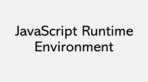 javascript runtime environment you