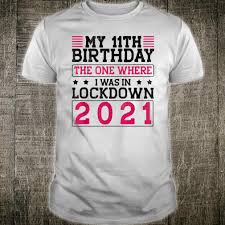 On their birthday, christmas day or on any occasion. My 11th Birthday The One Where I Was In Lockdown 2021 Shirt