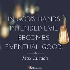 He's such a polite boy, and he can even quote the bible. What Was Meant For Evil God Uses For Good By Max Lucado