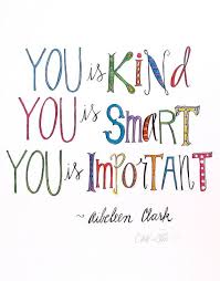 Best part is when you're best friend actually sends this to you. You Is Kind You Is Smart You Is Important Aibeleen Clark Art Print Words Quotable Quotes Inspirational Quotes