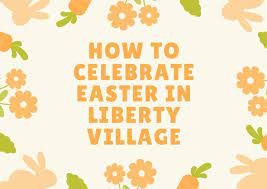 how to celebrate easter in liberty village
