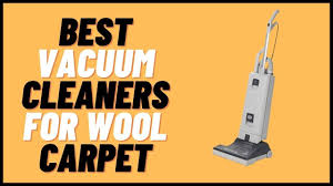 best vacuum cleaners for wool carpet in