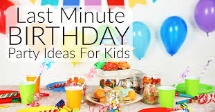 last minute birthday party ideas for