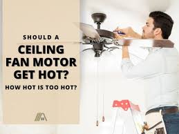 Should A Ceiling Fan Motor Get Hot