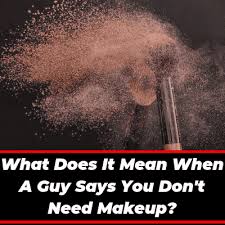 a guy says you don t need makeup