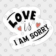 love is i am sorry i am sorry