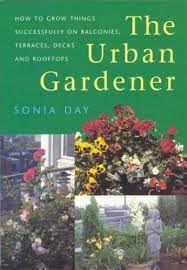 The Urban Gardener How To Grow Things Successfully On Balconies Terraces Decks And Rooftops Book