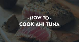 ahi tuna how to cook it the right way