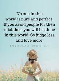 It helps us to be more forgiving that statement or quote is only used to suggest, or excuse imperfection. Nobody Is Perfect Quotes No One In This World Is Pure And Perfect If You Avoid People For Their M Nobody Is Perfect Quotes Perception Quotes Perfection Quotes