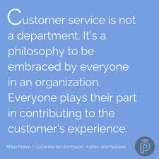 Customer Service Is Not A Department Its A Philosophy To Be