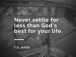 Never settle for less than god's best for your life. Td Jakes Quotes