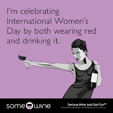 40, international womens day funny memes 2018, best. I M Celebrating International Women S Day By Both Wearing Red And Drinking It Somewine Ecard