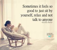 Today i saw kick back to kick back and relax is somewhat stronger than the other phrase. Sometimes It Feels So Good To Just Sit By Yourself Relax And Not Talk To Anyone