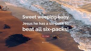 verse 2 the first time mary held you close all wrapped up in tattered clothes did you see tears fall from her eyes just a. P C Cast Quote Sweet Weeping Baby Jesus He Has A Six Pack To Beat All Six Packs 7 Wallpapers Quotefancy