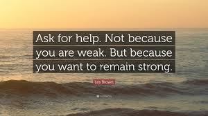 Pride can stop us from asking others. Les Brown Quote Ask For Help Not Because You Are Weak But Because You Want To