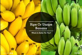 ripe or unripe banana which is better